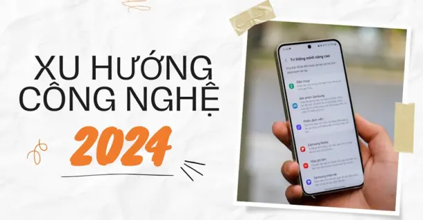 Những xu hướng công nghệ 2024 nào đang làm mưa làm gió trên thị trường?