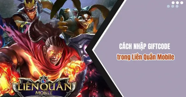 Nhập Giftcode Liên Quân như thế nào? Hướng dẫn cách thực hiện