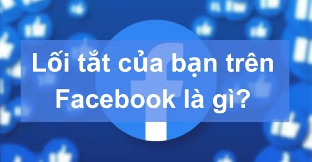 Lối tắt của bạn trên Facebook là gì?