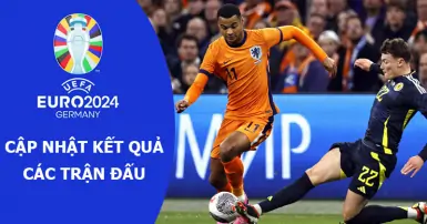 Cập nhật Kết quả các trận đấu Euro 2024