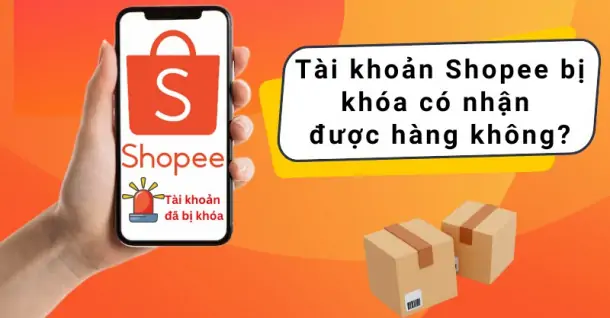 Giải đáp: Tài khoản Shopee bị khoá có nhận được hàng không?