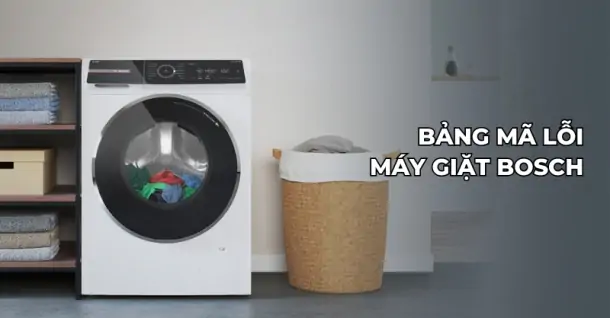 Bảng mã lỗi máy giặt Bosch chi tiết và hướng dẫn khắc phục hiệu quả