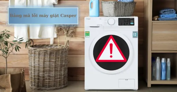 Tổng hợp bảng mã lỗi máy giặt Casper và cách khắc phục