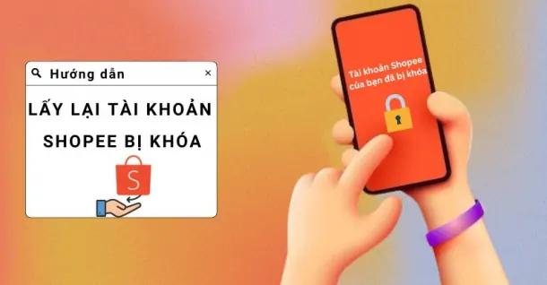 Hướng dẫn lấy lại tài khoản Shopee bị khóa nhanh chóng và hiệu quả