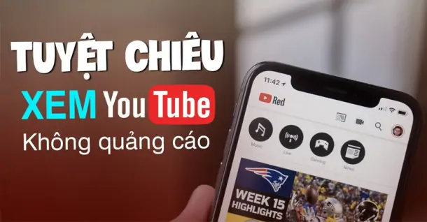 Xem Youtube không quảng cáo bằng những ứng dụng nào?