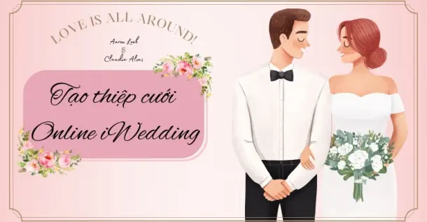 Hướng dẫn tạo thiệp cưới online iWedding cho ngày vui thêm ý nghĩa