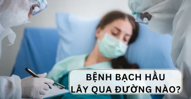 Bệnh bạch hầu lây qua đường nào? Cách phòng tránh bệnh bạch hầu tại nhà