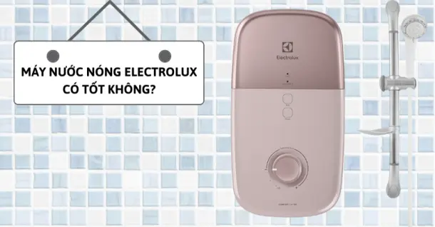 Máy nước nóng Electrolux có tốt không? Có nên mua không?