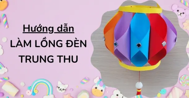 3 cách làm lồng đèn Trung thu đáng yêu cho bé