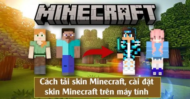 Tải, cài skin Minecraft chỉ với vài thao tác - Bạn đã biết chưa?