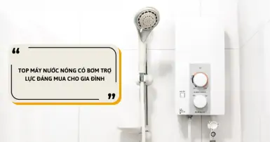 Top 5 máy nước nóng có bơm trợ lực đáng mua