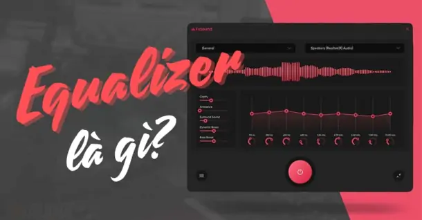 Equalizer là gì? Một số thông tin tổng quan về Equalizer