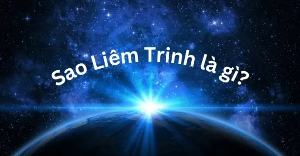 Sao Liêm Trinh là gì? Ý nghĩa của sao Liêm Trinh tại cung Mệnh và ở những cung khác