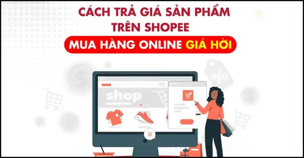 Hướng dẫn cách trả giá sản phẩm trên Shopee mà người dùng không nên bỏ qua