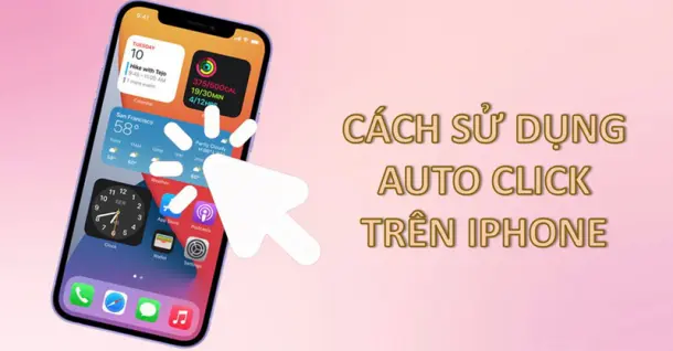 Auto Click iOS là gì? Hướng dẫn cài đặt Auto Click iOS trên iPhone