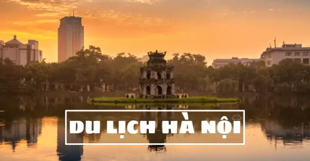 Du lịch Hà Nội 4 ngày 3 đêm - Nên đi đâu và thưởng thức những gì?