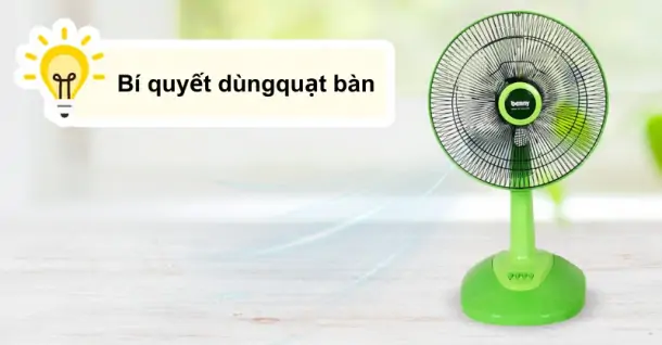 Bí quyết dùng quạt bàn hiệu quả, tiết kiệm điện