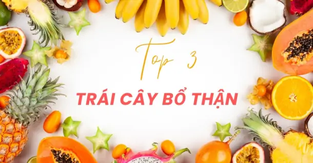 TOP 3 loại trái cây bổ thận được mệnh danh “thuốc dưỡng thận”