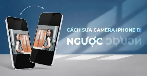 Nguyên nhân ảnh chụp bị ngược trên iPhone. Bật mí cách khắc phục hiệu quả