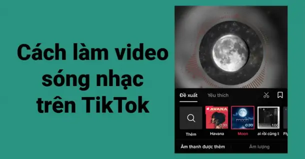 Hướng dẫn cách làm sóng nhạc trên TikTok đơn giản chỉ với một vài thao tác