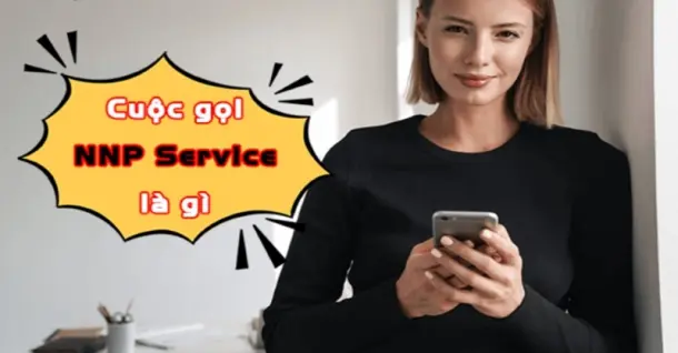 Cuộc gọi NNP Service là gì? Có nên nghe máy hay không?