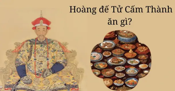 Cùng tìm hiểu Hoàng đế Tử Cấm Thành ăn gì trong bữa cơm hàng ngày