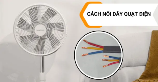 Hướng dẫn nối dây quạt điện đúng cách, an toàn