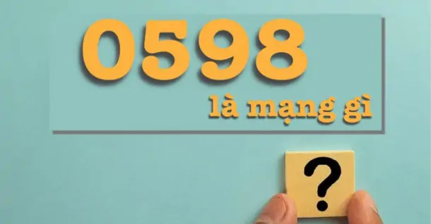 Đầu số 0598 là mạng gì, mã vùng nào? Có phải lừa đảo không?