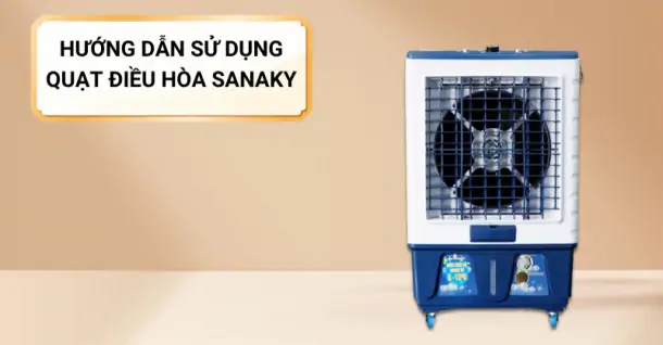 Cách sử dụng quạt hơi nước điều hòa Sanaky