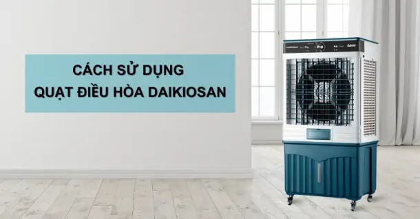 Cách sử dụng quạt điều hòa Daikiosan đơn giản