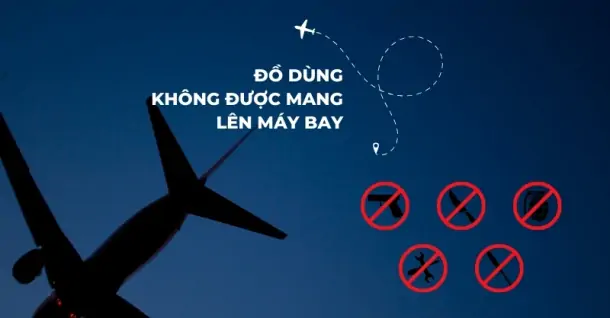 Những món đồ không được mang lên máy bay mà bạn cần lưu ý ghi nhớ