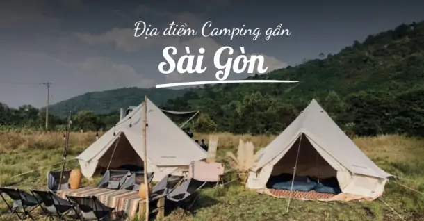 Top 10 địa điểm camping gần Sài Gòn cực chill không thể bỏ lỡ