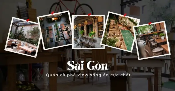 Top 15 quán cà phê đẹp, cực chất ở Sài Gòn dành cho các tín đồ sống ảo