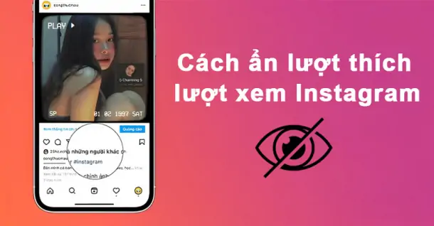 Cách ẩn lượt thích, lượt xem trên Instagram vô cùng đơn giản mà ai cũng có thể thực hiện