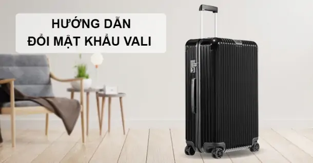 Hướng dẫn đổi mật khẩu vali dùng khóa TSA