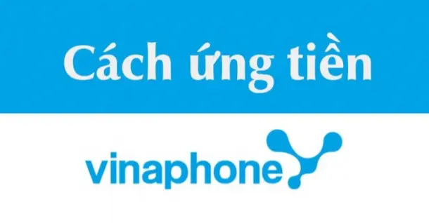 6 cách ứng tiền VinaPhone dễ dàng, nhanh chóng