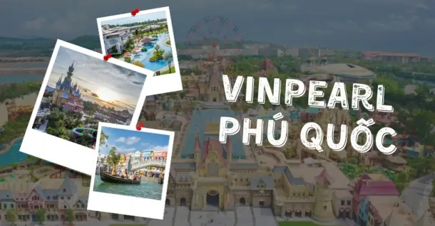 Vinpearl Phú Quốc và những điều bạn không nên bỏ lỡ khi đến đây