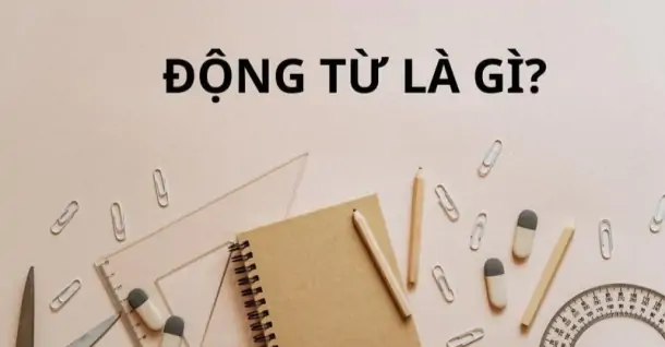 Động từ là gì? Cho một số ví dụ về động từ dễ hiểu nhất