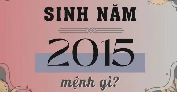 Sinh năm 2015 là năm con gì? Hợp tuổi nào, màu sắc gì?