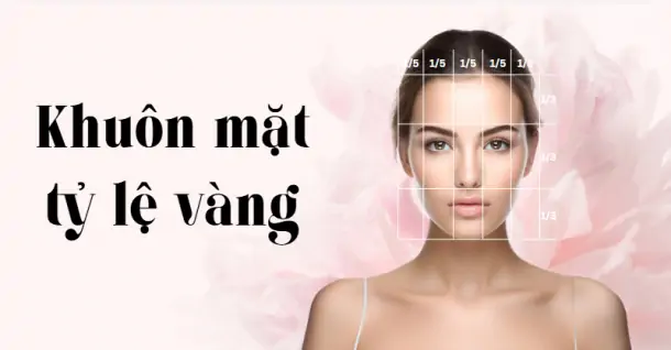 Khuôn mặt tỷ lệ vàng là gì? Yếu tố nào để nhận biết?