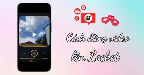 Mách bạn cách đăng video lên Locket siêu đơn giản mà không phải ai cũng biết