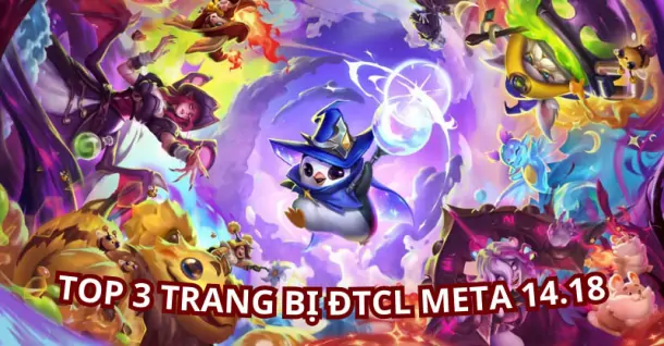 Top 3 trang bị ĐTCL meta 14.18 mà bạn nên ưu tiên để leo rank hiệu quả hơn