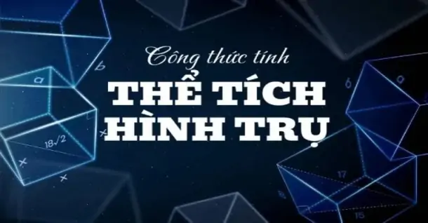 Công thức tính thể tích hình trụ, khối trụ và bài tập vận dụng