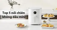 Top 5 nồi chiên không dầu mini chất lượng cho gia đình nhỏ