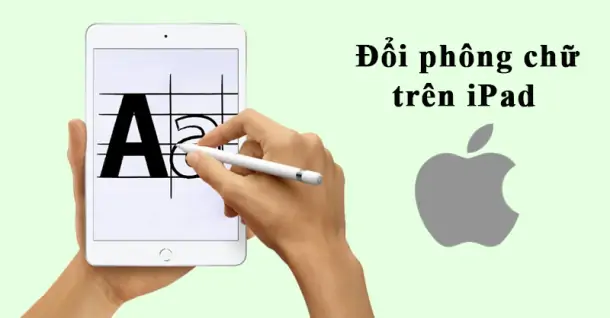 Cách đổi phông chữ trên iPad vô cùng đơn giản bạn đã biết chưa