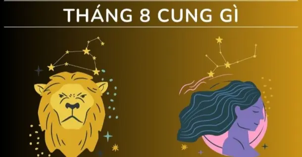 Tháng 8 cung gì? Đặc điểm về tính cách, tình yêu & sự nghiệp