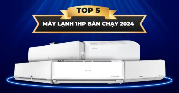 Top 5 máy lạnh 1HP bán chạy năm 2024 đáng cân nhắc lựa chọn