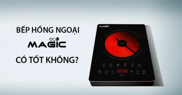 Bếp hồng ngoại Magic có tốt không?