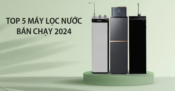 Top 5 máy lọc nước bán chạy 2024