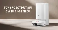 Top 5 robot hút bụi bán chạy từ 11-14 triệu bạn không nên bỏ qua